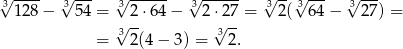 √3---- 3√ --- √3------ √3------ √3-- 3√ --- 3√ --- 1 28− 54 = √ 2-⋅64 − 2 ⋅√27-= 2 ( 64− 27) = = 32(4 − 3) = 3 2. 