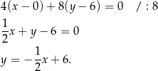 4(x − 0)+ 8(y − 6) = 0 / : 8 1- 2x + y − 6 = 0 1 y = − --x+ 6. 2 