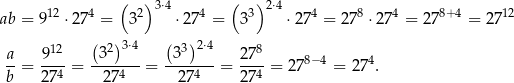  ( ) ( ) ab = 912 ⋅2 74 = 32 3⋅4 ⋅274 = 33 2⋅4 ⋅274 = 2 78 ⋅27 4 = 278+4 = 2 712 12 (32)3⋅4 (33) 2⋅4 8 a-= 9---= -------= ------- = 27--= 278− 4 = 274. b 274 274 274 274 