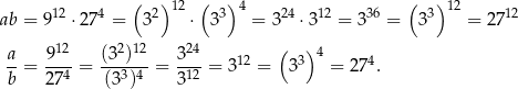  12 4 ( 2)12 ( 3)4 24 12 36 ( 3)12 12 ab = 9 ⋅ 27 = 3 ⋅ 3 = 3 ⋅3 = 3 = 3 = 27 12 2 12 24 ( )4 a= 9---= (3-)-- = 3--= 312 = 33 = 274. b 27 4 (33)4 312 