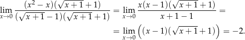  2 √ ------ √ ------ lim -√-(x-−--x)(--x√-+-1-+-1)---= lim x(x-−-1-)(--x+--1+--1) = x→ 0( x + 1 − 1)( x + 1 + 1 ) x→ 0 x + 1 − 1 ( √ ------ ) = lim (x − 1 )( x+ 1+ 1) = − 2. x→ 0 