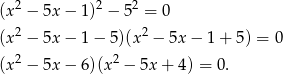  2 2 2 (x − 5x− 1) − 5 = 0 (x2 − 5x− 1− 5)(x2 − 5x − 1 + 5) = 0 2 2 (x − 5x− 6)(x − 5x + 4) = 0 . 