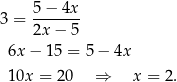 3 = 5-−-4x- 2x − 5 6x − 15 = 5− 4x 10x = 20 ⇒ x = 2 . 