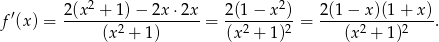  2 2 f′(x) = 2(x--+-1)-−-2x-⋅2x- = 2(1-−-x--)= 2(1-−-x-)(1-+-x-). (x 2 + 1 ) (x 2 + 1 )2 (x 2 + 1 )2 