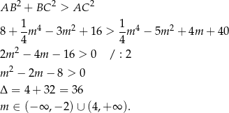  2 2 2 AB + BC > AC 1- 4 2 1- 4 2 8 + 4m − 3m + 16 > 4 m − 5m + 4m + 40 2 2m − 4m − 1 6 > 0 / : 2 m 2 − 2m − 8 > 0 Δ = 4+ 32 = 36 m ∈ (− ∞ ,−2 )∪ (4,+ ∞ ). 
