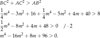  2 2 2 BC + AC > AB 1 1 --m4 − 3m 2 + 16 + --m4 − 5m 2 + 4m + 40 > 8 4 4 1-m4 − 8m 2 + 4m + 48 > 0 / ⋅ 2 2 m 4 − 1 6m 2 + 8m + 96 > 0. 