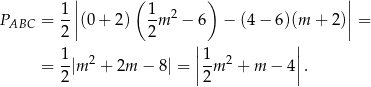  | ( ) | P = 1-||(0 + 2) 1-m 2 − 6 − (4 − 6)(m + 2)||= ABC 2 | 2 | || || = 1-|m2 + 2m − 8| = |1m 2 + m − 4|. 2 |2 | 