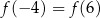 f(− 4) = f(6) 