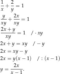 1 2 --+ --= 1 x y y-- 2x- xy + xy = 1 2x-+-y-= 1 / ⋅xy xy 2x+ y = xy / − y 2x = xy − y 2x = y(x − 1 ) / : (x − 1) y = --2x--. x − 1 