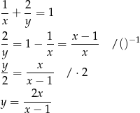 1 2 --+ --= 1 x y -2 1- x-−-1- − 1 y = 1 − x = x /() y x -- = ------ / ⋅2 2 x − 1 -2x--- y = x − 1 