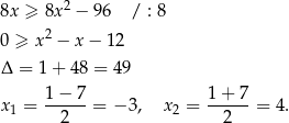  2 8x ≥ 8x − 96 / : 8 0 ≥ x2 − x − 12 Δ = 1+ 48 = 49 1-−-7- 1+--7- x1 = 2 = − 3, x2 = 2 = 4. 
