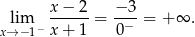  x− 2 − 3 lim ------= --−-= + ∞ . x→− 1− x+ 1 0 