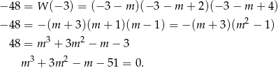− 48 = W (− 3) = (− 3 − m )(− 3 − m + 2)(− 3− m + 4) − 48 = − (m + 3)(m + 1)(m − 1) = − (m + 3)(m 2 − 1) 48 = m 3 + 3m 2 − m − 3 3 2 m + 3m − m − 51 = 0. 