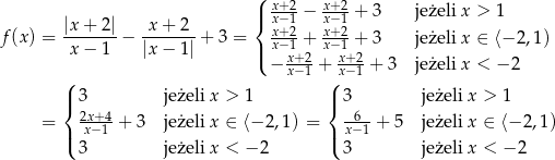  ( x+2- x+-2 |x + 2| x + 2 |{ x−1 − x− 1 + 3 jeżeli x > 1 f(x) = -------− -------+ 3 = xx+−21-+ xx+−-21 + 3 jeżeli x ∈ ⟨− 2,1) x − 1 |x − 1 | |( x+2- x+-2 ( − x−1 +(x− 1 + 3 jeżeli x < − 2 | 3 jeżeli x > 1 | 3 jeżeli x > 1 { 2x+4 { 6 = | x−-1-+ 3 jeżeli x ∈ ⟨− 2,1) = | x−-1 + 5 jeżeli x ∈ ⟨− 2,1) ( 3 jeżeli x < −2 ( 3 jeżeli x < − 2 