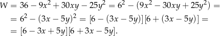  2 2 2 2 2 W = 36− 9x + 30xy − 25y = 6 − (9x − 30xy + 25y ) = = 62 − (3x− 5y)2 = [6 − (3x − 5y)][6+ (3x − 5y)] = = [6 − 3x + 5y][6 + 3x − 5y]. 