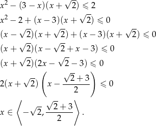  2 √ -- x − (3 − x)(x + 2)√≤--2 x2 − 2 + (x − 3)(x + 2) ≤ 0 √ -- √ -- √ -- (x − 2)(x + 2) + (x − 3)(x + 2 ) ≤ 0 √ -- √ -- (x + √ 2)(x − √2-+ x − 3) ≤ 0 (x + 2)(2x − 2 − 3 ) ≤ 0 ( √ -- ) √ -- 2 + 3 2(x + 2) x− -------- ≤ 0 ⟨ 2⟩ √ --√ 2-+ 3 x ∈ − 2,-------- . 2 