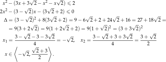  2 √ -- 2 √ -- x − (3x +√3--2 − x √−-x 2) ≤ 2 2x2 − (3 − 2)x − (3 2 + 2) ≤ 0 √ -- √ -- √ -- √ -- √ -- Δ = (3 − 2)2 + 8(3 2 + 2 ) = 9− 6 2+ 2+ 24 2 + 16 = 2 7+ 18 2 = √ -- √ -- √ --2 √ --2 = 9(3 +√2-- 2) = 9(√1-+ 2 2 + 2) = 9 (1+ √ 2) = (3+√ 3- 2) √ -- 3− 2− 3− 3 2 √ -- 3 − 2 + 3 + 3 2 3 + 2 x1 = -------------------= − 2, x2 = -------------------= -------- ⟨ √4-- ⟩ 4 2 √ ----2-+-3- x ∈ − 2, 2 . 