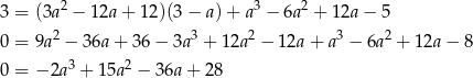 3 = (3a2 − 12a + 12)(3 − a) + a3 − 6a2 + 12a − 5 2 3 2 3 2 0 = 9a − 36a + 36 − 3a + 12a − 12a + a − 6a + 12a − 8 0 = − 2a3 + 15a2 − 36a + 28 