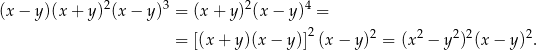  2 3 2 4 (x − y)(x + y) (x − y ) = (x+ y) (x − y) = 2 2 2 2 2 2 = [(x + y )(x− y)] (x − y) = (x − y ) (x − y ). 