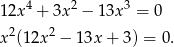  4 2 3 12x + 3x − 1 3x = 0 x2(12x 2 − 13x + 3) = 0. 