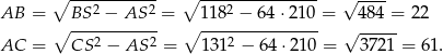  ∘ ----------- ∘ --------------- √ ---- AB = BS 2 − AS 2 = 11 82 − 6 4⋅21 0 = 484 = 22 ∘ ----------- ∘ --------------- √ ----- AC = CS 2 − AS 2 = 1 312 − 64⋅2 10 = 372 1 = 61. 