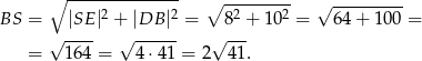  ∘ -------------- ∘ --------- √ --------- BS = |SE |2 + |DB |2 = 82 + 1 02 = 64 + 100 = √ ---- √ ------ √ --- = 164 = 4⋅4 1 = 2 41. 