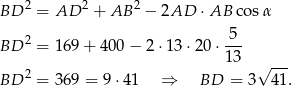 BD 2 = AD 2 + AB 2 − 2AD ⋅ AB co sα BD 2 = 169+ 400 − 2 ⋅13⋅ 20⋅ 5-- 13 √ --- BD 2 = 369 = 9 ⋅41 ⇒ BD = 3 41. 