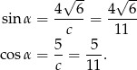  √ -- √ -- sin α = 4--6-= 4--6- c 11 5 5 cosα = --= --. c 11 