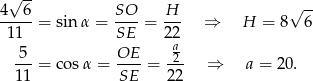  √ -- √ -- 4--6-= sin α = SO-= H-- ⇒ H = 8 6 11 SE 22 5 OE a2 11-= c osα = SE--= 22- ⇒ a = 20. 