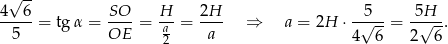  √ -- 4 6 SO H 2H 5 5H ----- = tg α = ----= -a = ---- ⇒ a = 2H ⋅ -√---= -√--. 5 OE 2 a 4 6 2 6 