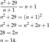  2 n--+-29-= n + 1 n + 1 n2 + 29 = (n + 1)2 n2 + 29 = n 2 + 2n+ 1 28 = 2n n = 1 4. 