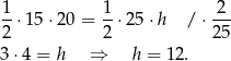  1-⋅15⋅ 20 = 1-⋅25 ⋅h / ⋅ 2- 2 2 25 3 ⋅4 = h ⇒ h = 12 . 