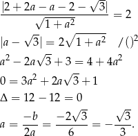  √ -- |2 + 2a − a − 2− 3| -------√------2------- = 2 √ --1 + a∘ ------ |a− 3| = 2 1 + a2 /()2 2 √ -- 2 a − 2a 3 + 3 = 4 + 4a 2 √ -- 0 = 3a + 2a 3+ 1 Δ = 12 − 12 = 0 √ -- √ -- a = −b-= −-2--3-= − --3. 2a 6 3 