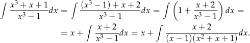 ∫ 3 ∫ 3 ∫ ( ) x--+-x-+-1-dx = (x--−-1)-+-x-+-2dx = 1 + -x-+-2- dx = x3 − 1 x3 − 1 x 3 − 1 ∫ x+ 2 ∫ x + 2 = x + -3----dx = x + ---------2---------dx . x − 1 (x − 1)(x + x + 1) 