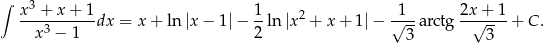 ∫ x3 + x+ 1 1 1 2x+ 1 ----------dx = x+ ln |x− 1|− -ln |x 2 + x + 1 |− √--arctg -√-----+ C . x3 − 1 2 3 3 
