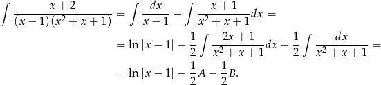 ∫ x+ 2 ∫ dx ∫ x + 1 ---------2----------= ------− -2--------dx = (x− 1)(x + x+ 1) x − 1 x∫ + x + 1 ∫ 1- --2x-+-1--- 1- ----dx----- = ln |x − 1 |− 2 x2 + x + 1dx − 2 x2 + x + 1 = 1 1 = ln |x − 1 |− --A − -B. 2 2 