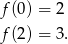 f (0) = 2 f (2) = 3. 