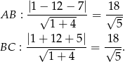  |1− 12 − 7| 18 AB :--√--------- = √--- 1 + 4 5 |1+ 12+ 5| 18 BC : --√---------= √---. 1 + 4 5 