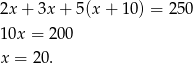 2x + 3x + 5(x + 10 ) = 250 10x = 2 00 x = 20. 