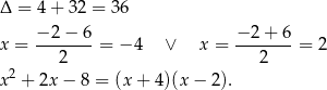 Δ = 4 + 32 = 3 6 x = −-2−--6 = − 4 ∨ x = −-2-+-6 = 2 2 2 x 2 + 2x − 8 = (x+ 4)(x − 2). 
