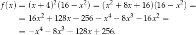 f(x) = (x + 4 )2(16− x2) = (x2 + 8x + 16)(1 6− x 2) = = 1 6x2 + 128x + 256 − x 4 − 8x 3 − 16x2 = 4 3 = −x − 8x + 1 28x + 256. 