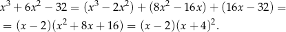  3 2 3 2 2 x + 6x − 3 2 = (x − 2x ) + (8x − 16x )+ (1 6x− 32) = = (x − 2)(x2 + 8x+ 16) = (x − 2)(x + 4 )2. 