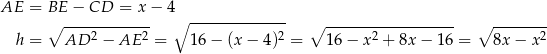 AE = BE − CD = x− 4 ∘ ------------ ∘ -------------- ∘ ------------------ ∘ -------- h = AD 2 − AE 2 = 16 − (x − 4)2 = 16− x2 + 8x − 16 = 8x − x2 