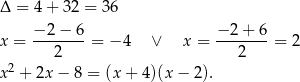 Δ = 4 + 32 = 3 6 − 2− 6 − 2 + 6 x = ------- = − 4 ∨ x = ------- = 2 2 2 x 2 + 2x − 8 = (x+ 4)(x − 2). 