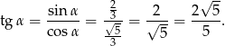 2 √ -- tgα = sin-α = √3-= √2--= 2--5. cos α -5- 5 5 3 