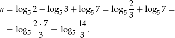  2 a = lo g52 − log5 3+ log 57 = log 5--+ log 57 = 3 = lo g 2-⋅7 = lo g 1-4. 5 3 5 3 