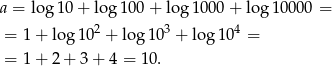 a = log 10 + log 100 + log 1000 + log1 0000 = = 1 + log 102 + log 103 + log 104 = = 1 + 2 + 3 + 4 = 10. 