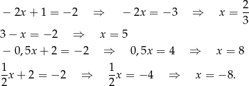 2 − 2x + 1 = − 2 ⇒ − 2x = − 3 ⇒ x = -- 3 3 − x = − 2 ⇒ x = 5 − 0,5x + 2 = − 2 ⇒ 0,5x = 4 ⇒ x = 8 1x + 2 = − 2 ⇒ 1x = − 4 ⇒ x = − 8. 2 2 