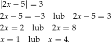 |2x − 5| = 3 2x − 5 = − 3 lub 2x − 5 = 3 2x = 2 lub 2x = 8 x = 1 lub x = 4. 