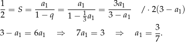 1 a a 3a --= S = --1--= ----11---= ----1- / ⋅2(3− a1) 2 1− q 1 − 3 a1 3 − a1 3 3 − a1 = 6a1 ⇒ 7a1 = 3 ⇒ a1 = -. 7 